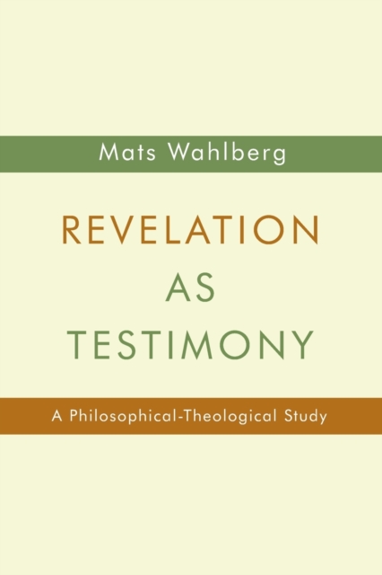 Revelation as Testimony: A Philosophical-Theological Study - Mats Wahlberg