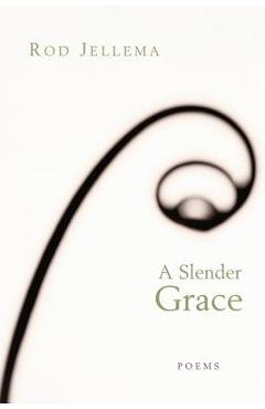 Coperta cărții 'A Slender Grace: Poems - Rod Jellema'
