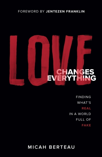 Love Changes Everything: Finding What's Real in a World Full of Fake - Micah Berteau