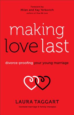 Making Love Last: Divorce-Proofing Your Young Marriage - Laura Taggart