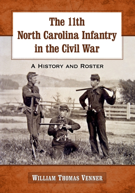 The 11th North Carolina Infantry in the Civil War: A History and Roster - William Thomas Venner