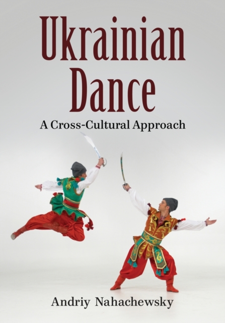 Ukrainian Dance: A Cross-Cultural Approach - Andriy Nahachewsky