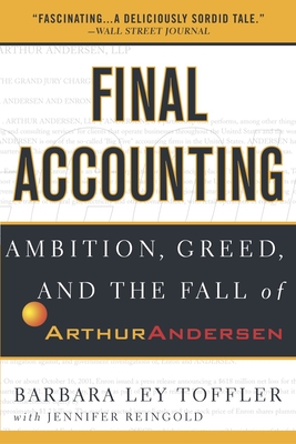 Final Accounting: Ambition, Greed and the Fall of Arthur Andersen - Barbara Ley Toffler