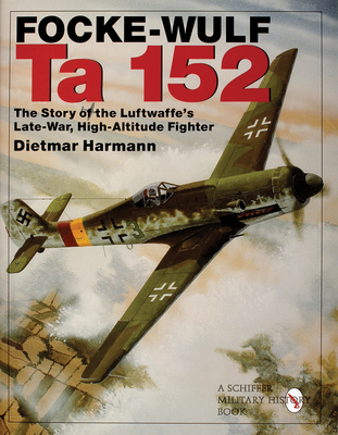 Focke-Wulf Ta 152: The Story of the Luftwaffe's Late-War, High-Altitude Fighter - Dietmar Hermann