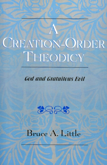 A Creation-Order Theodicy: God and Gratuitous Evil - Bruce A. Little