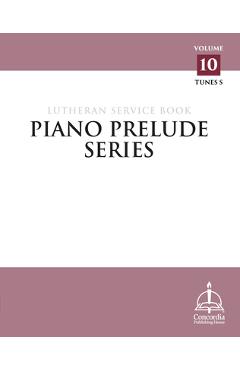 Coperta cărții 'Piano Prelude Series: Lutheran Service Book Vol. 10 - Concordia Publishing House'