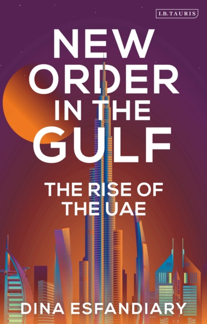 New Order in the Gulf: The Rise of the Uae - Dina Esfandiary