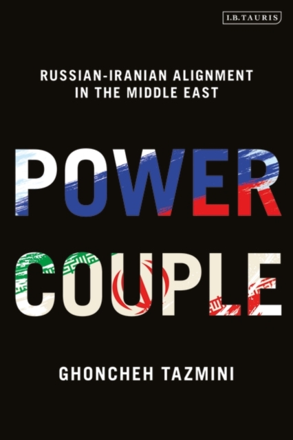 Power Couple: Russian-Iranian Alignment in the Middle East - Ghoncheh Tazmini