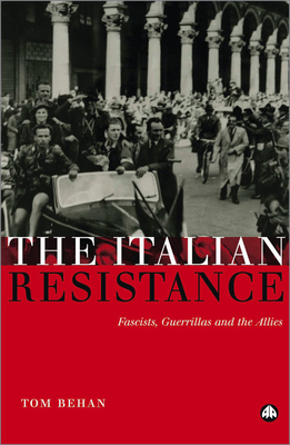 The Italian Resistance: Fascists, Guerrillas And The Allies - Tom Behan