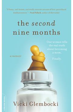 Coperta cărții 'The Second Nine Months: One Woman Tells the Real Truth about Becoming a Mom. Finally. - Vicki Glembocki'
