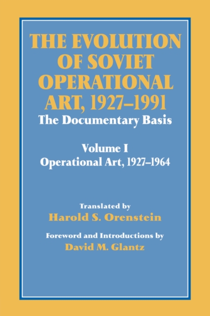 The Evolution of Soviet Operational Art, 1927-1991: The Documentary Basis: Volume 1 (Operational Art 1927-1964) - David M. Glantz
