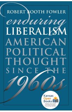 Coperta cărții 'Enduring Liberalism: American Political Thought Since the 1960s - Robert Booth Fowler'