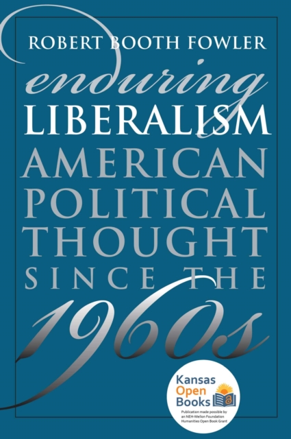 Enduring Liberalism: American Political Thought Since the 1960s - Robert Booth Fowler