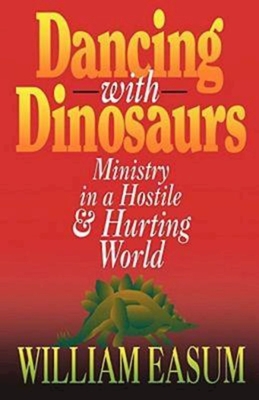 Dancing with Dinosaurs: Ministry in a Hostile & Hurting World - Bill Easum