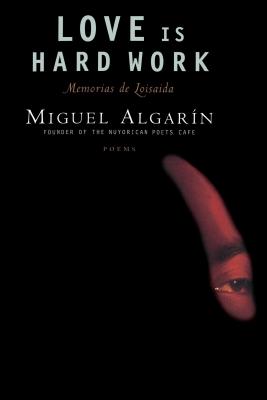 Love Is Hard Work: Memorias de Loisaida/Poems - Miguel Algarin