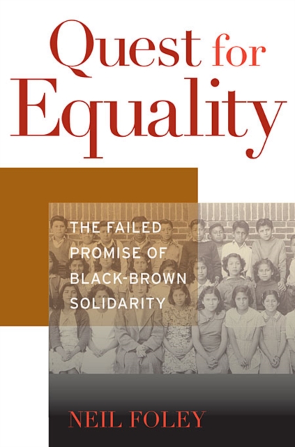 Quest for Equality: The Failed Promise of Black-Brown Solidarity - Neil Foley