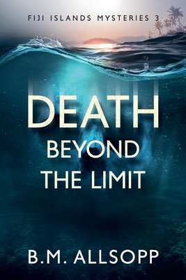 Death Beyond the Limit: Fiji Islands Mysteries 3 - B. M. Allsopp