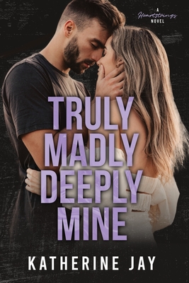 Truly Madly Deeply Mine: A Heartstrings Novel - Katherine Jay