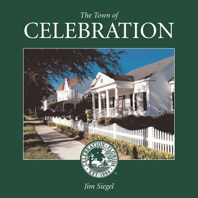The Town of Celebration: A pictorial look at Celebration, Florida, Disney's neo-traditional community built in the early 1990s on the southern- - Jim Siegel