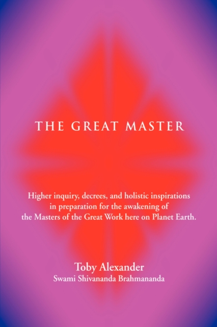 The Great Master: Higher Inquiry, Decrees, and Holistic Inspirations in Preparation for the Awakening of the Masters of the Great Work H - Toby D. Alexander