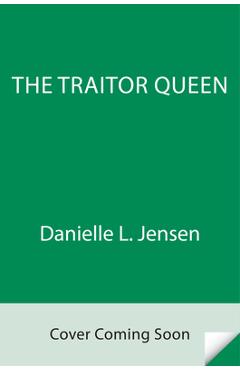 Coperta cărții 'The Traitor Queen: New York Times Bestselling Author of a Fate Inked in Blood - Danielle L. Jensen'