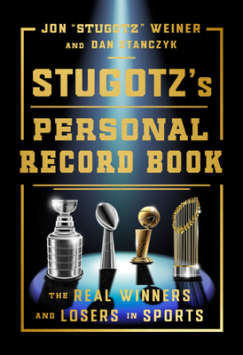 Stugotz's Personal Record Book: The Real Winners and Losers in Sports - Jon Stugotz Weiner