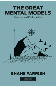 The Great Mental Models, Volume 3: Systems and Mathematics - Shane Parrish