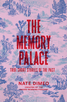 The Memory Palace: True Short Stories of the Past - Nate Dimeo