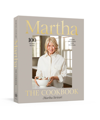 Martha: The Cookbook: 100 Favorite Recipes with Lessons and Stories from My Kitchen - Martha Stewart