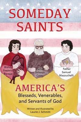 Someday Saints, America's Blesseds, Venerables, and Servants of God - Laurie J. Schmitt