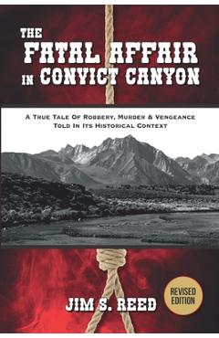 Coperta cărții 'The Fatal Affair in Convict Canyon: A True Tale of Robbery, Murder & Vengeance, Told in it Historical Context - Jim S.'