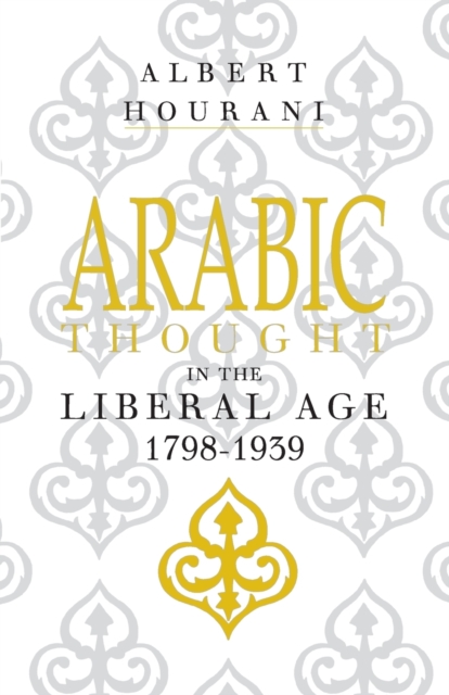 Arabic Thought in the Liberal Age 1798-1939 - Albert Hourani