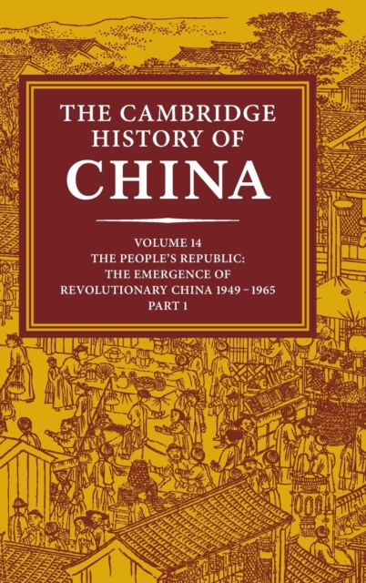 The Cambridge History of China: Volume 14, the People's Republic, Part 1, the Emergence of Revolutionary China, 1949 1965 - Roderick Macfarquhar