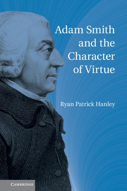 Adam Smith and the Character of Virtue - Ryan Patrick Hanley