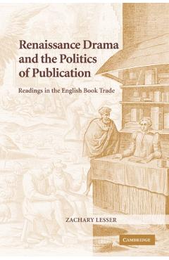 Coperta cărții 'Renaissance Drama and the Politics of Publication: Readings in the English Book Trade - Zachary Lesser'