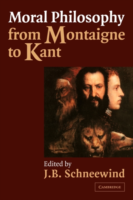 Moral Philosophy from Montaigne to Kant - J. B. Schneewind