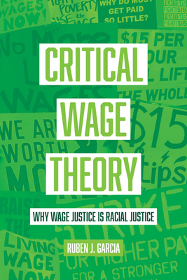 Critical Wage Theory: Why Wage Justice Is Racial Justice - Ruben J. Garcia