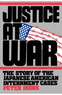 Coperta cărții 'Justice at War: The Story of the Japanese-American Internment Cases - Peter Irons'