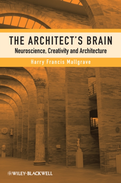 The Architect's Brain: Neuroscience, Creativity, and Architecture - Harry Francis Mallgrave