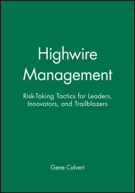 Highwire Management: Risk-Taking Tactics for Leaders, Innovators, and Trailblazers - Gene Calvert