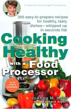 Coperta cărții 'Cooking Healthy with a Food Processor: 200 Easy-to-Prepare Recipes for Healthy, Tasty Dishes--Whipped Up in Seconds'