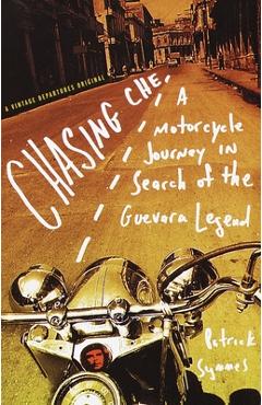 Chasing Che: A Motorcycle Journey in Search of the Guevara Legend - Patrick Symmes