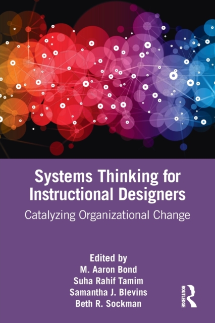 Systems Thinking for Instructional Designers: Catalyzing Organizational Change - M. Aaron Bond