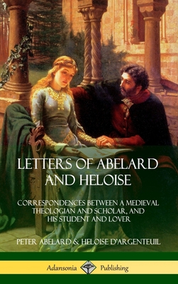 Letters of Abelard and Heloise: Correspondences Between a Medieval Theologian and Scholar, and His Student and Lover (Hardcover) - Peter Abelard