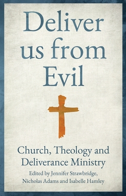 Deliver Us from Evil: Church, Theology and Deliverance Ministry - 