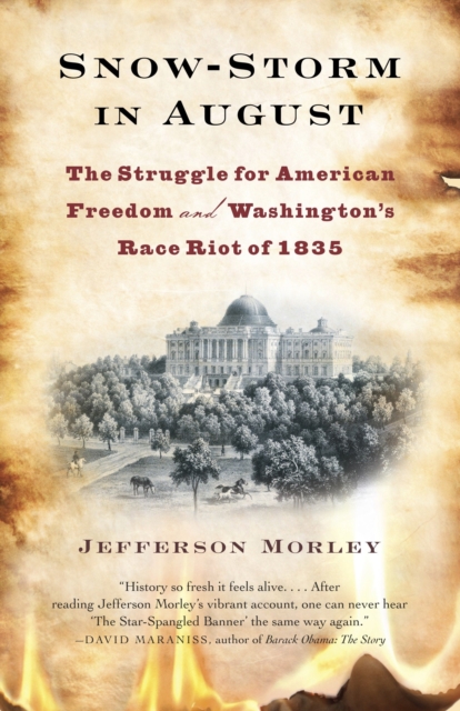 Snow-Storm in August: Snow-Storm in August: The Struggle for American Freedom and Washington's Race Riot of 1835 - Jefferson Morley