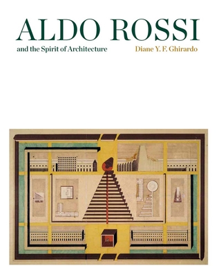 Aldo Rossi and the Spirit of Architecture - Diane Ghirardo