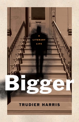 Bigger: A Literary Life - Trudier Harris