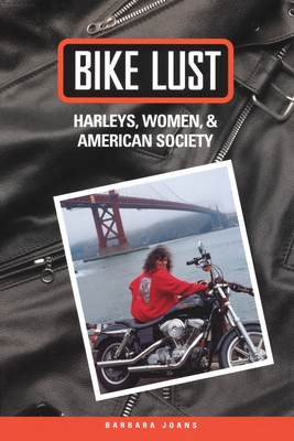 Bike Lust: Harleys, Women, and American Society - Barbara Joans