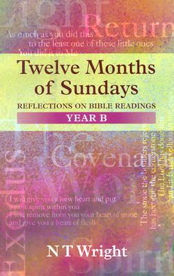 Twelve Months of Sundays Year B: Reflections On Bible Readings - Tom Wright
